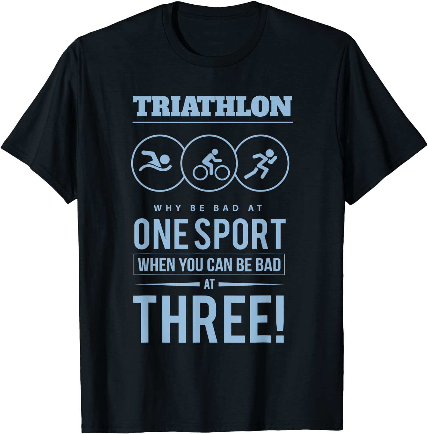 Triathlon Why Be Bad at One Sport Be Bad At Three T-Shirt