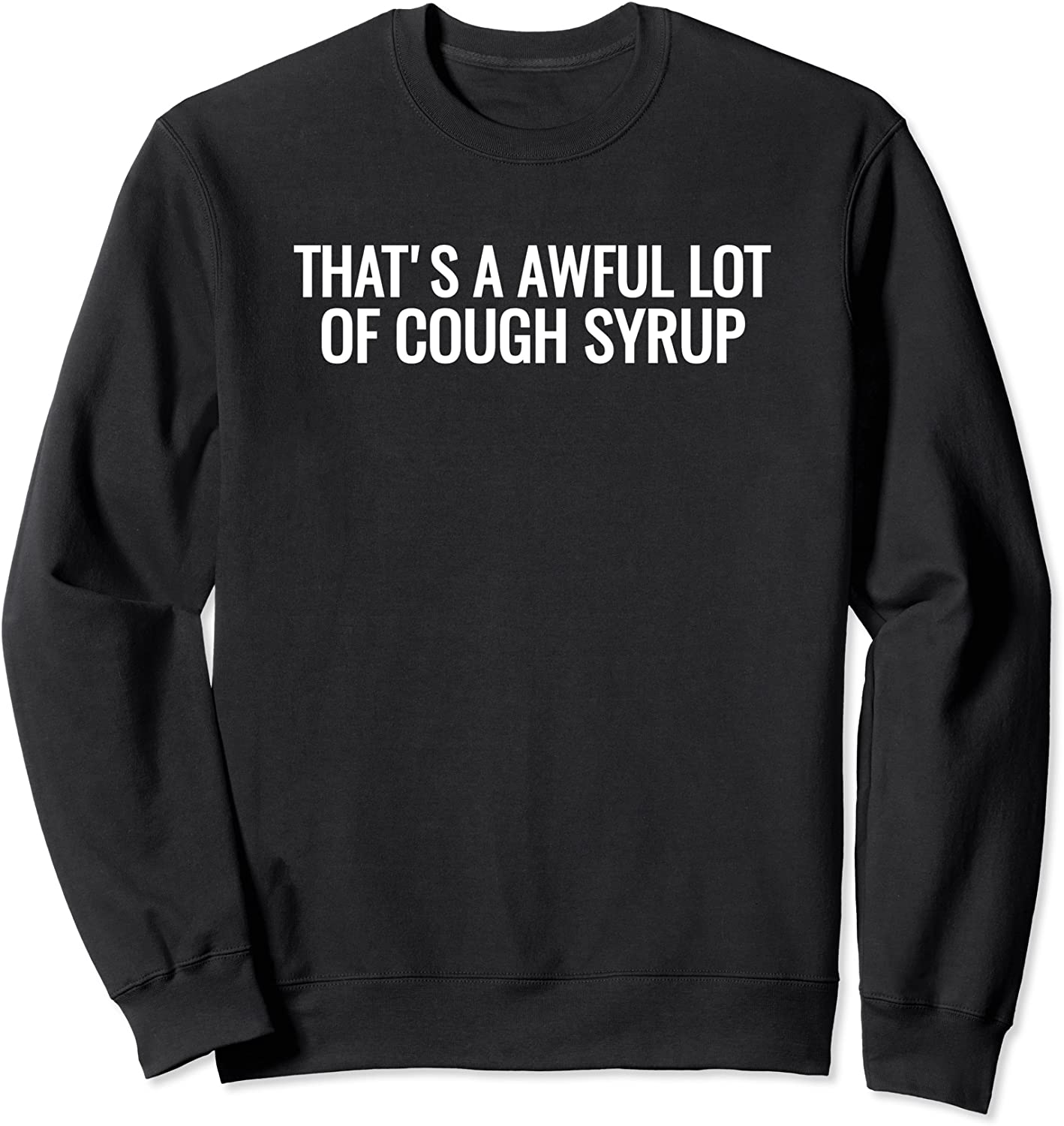 THATS A AWFUL LOT OF COUGH SYRUP Sweatshirt