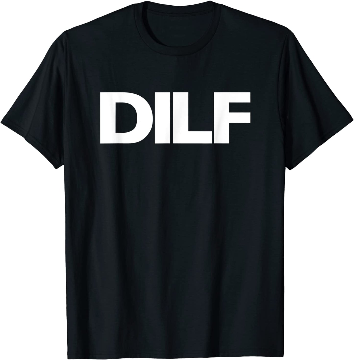 DILF T-Shirt - Dad Id Like To Fck Adult Humor Tee T-Shirt