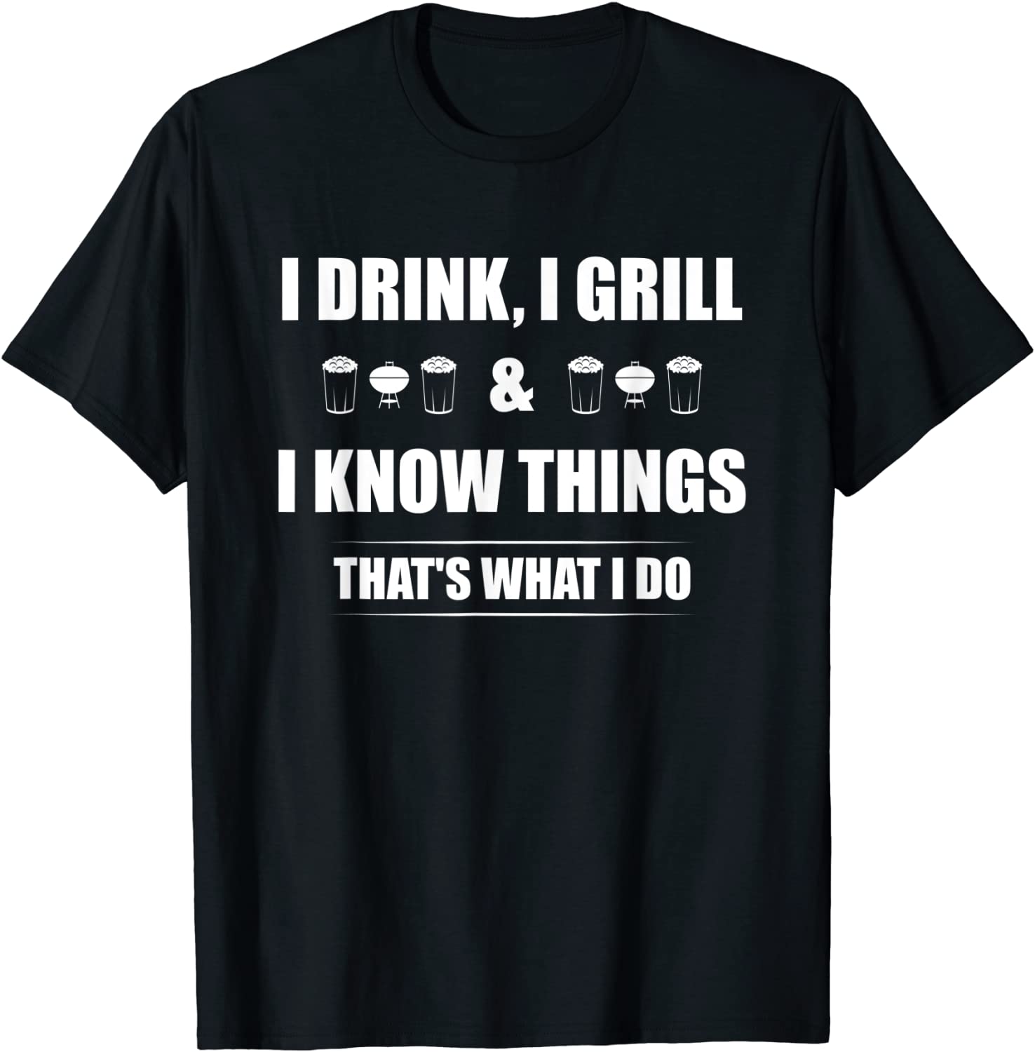 I Drink I Grill And I Know Things T-Shirt Funny BBQ Shirt