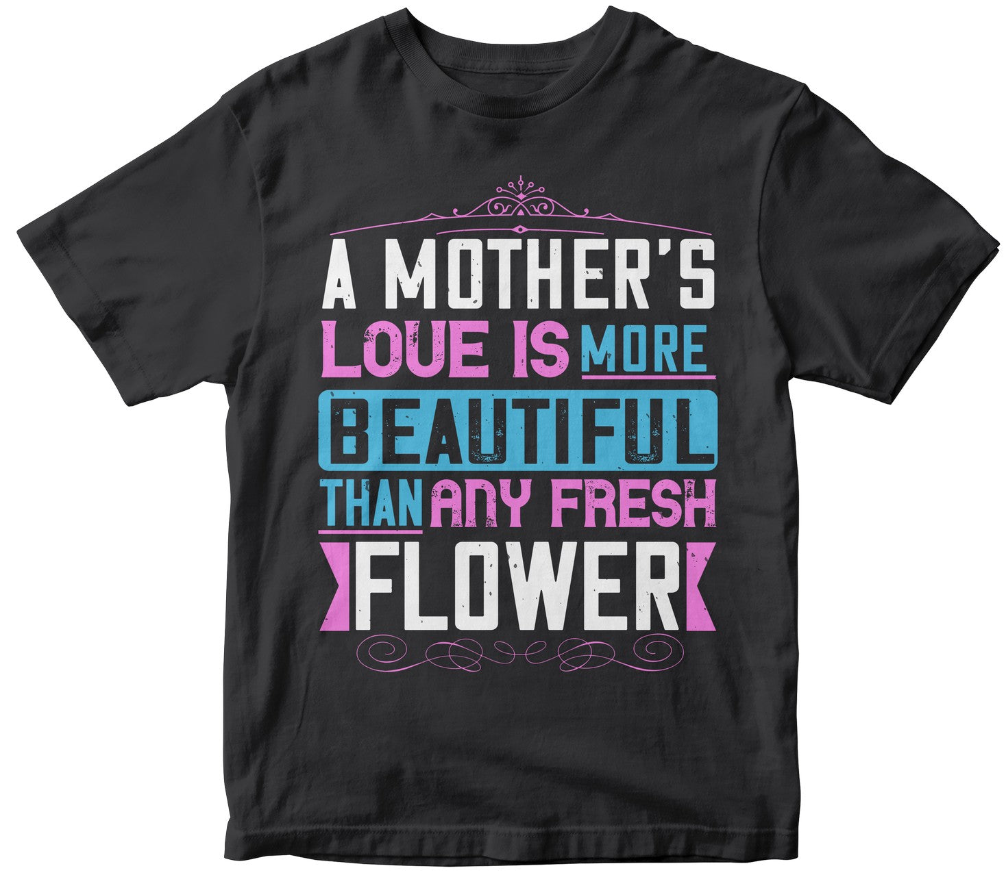 A Mother’S Love Is More Beautiful Than Any Fresh Flower Tshirt