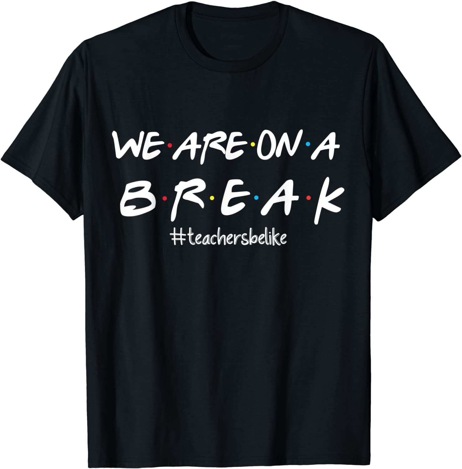 We Are On A Break Teachers Be Like T-Shirt