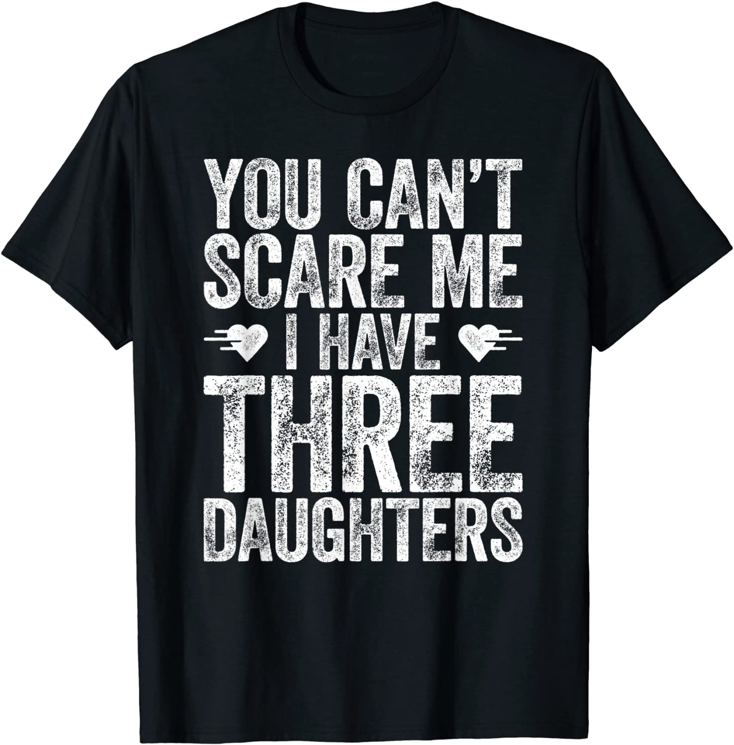 You Cant Scare Me I Have Three Daughters T-Shirt T-Shirt