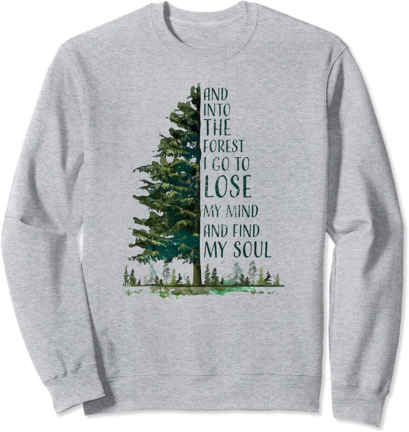 And Into The Forest I go to Lose My mind and find my Soul Sweatshirt