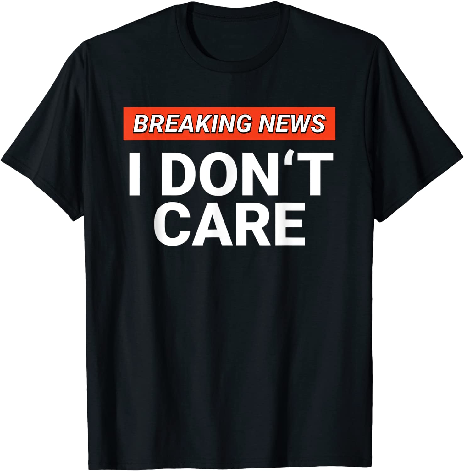 Funny Breaking News I Dont Care Sarcasm Humor Sarcastic T-Shirt
