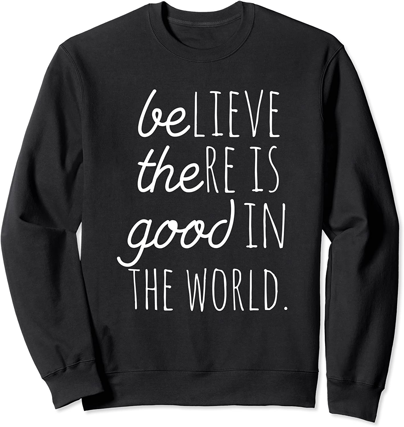 Believe There Is Good In The World Be The Good Motivation Sweatshirt