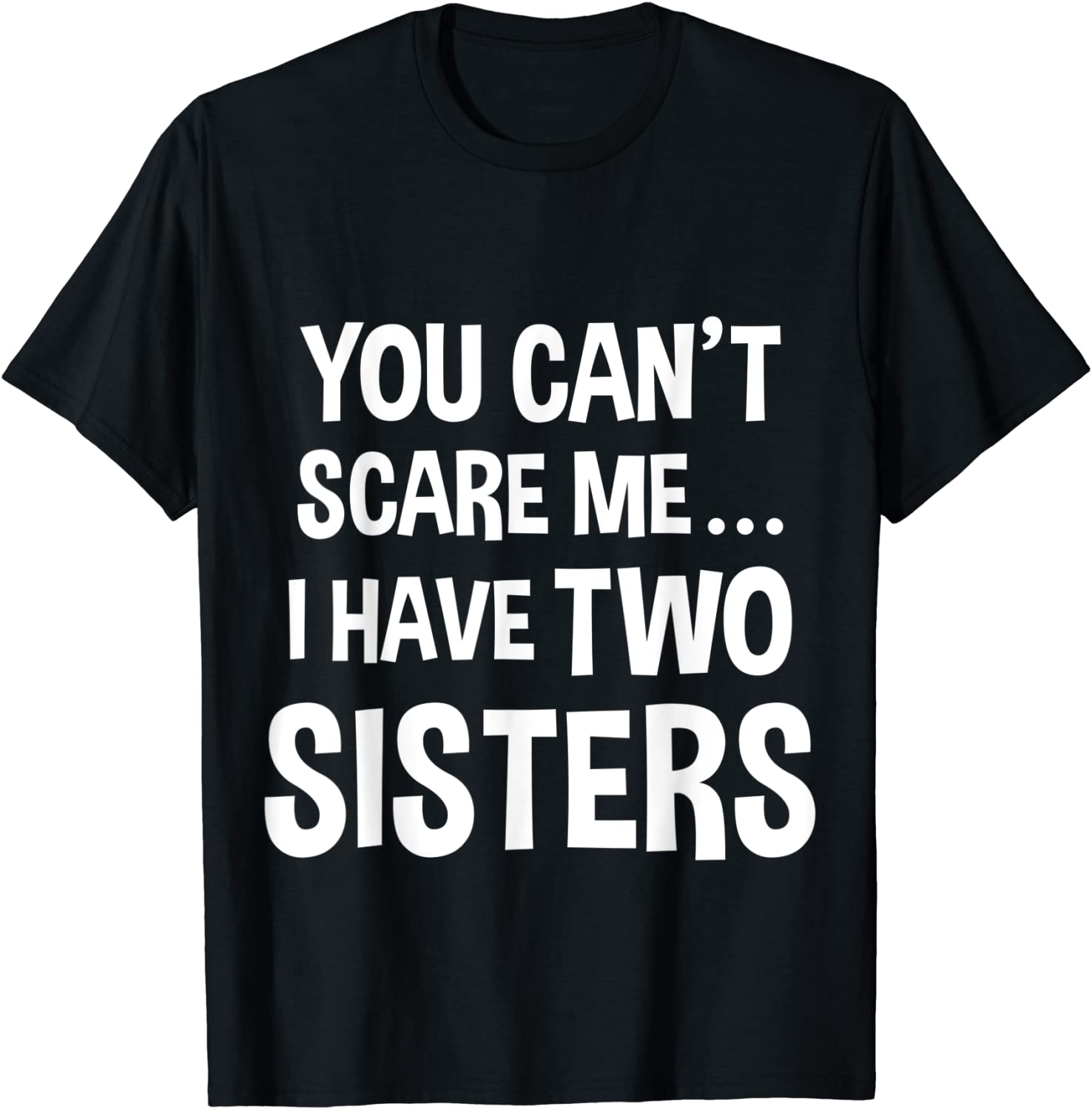 You Cant Scare Me I Have Two Sisters T-shirt T-Shirt