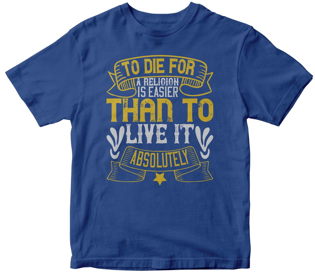 To Die For A Religion Is Easier Than To Live It Absolutely