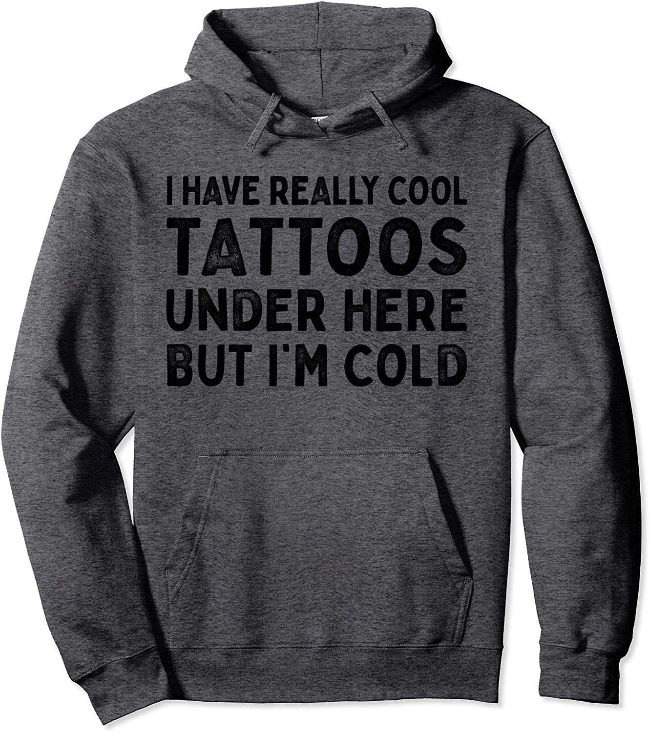I Have Really Cool Tattoos Under Here but Im Cold Men Women Pullover Hoodie