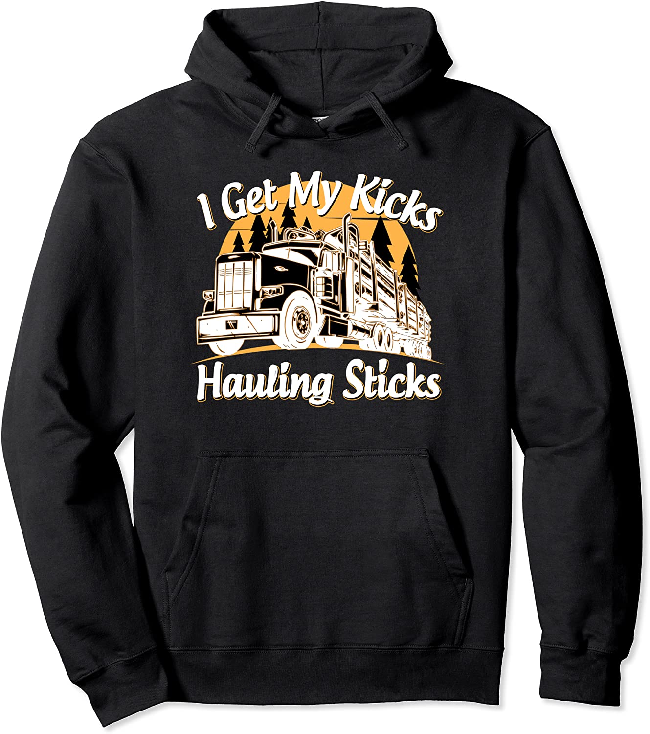 Funny Log Truck Driver I Get My Kicks Hauling Sticks Novelty Pullover Hoodie