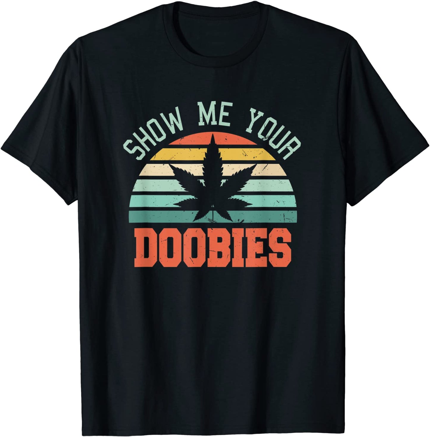 Show Me Your Doobies Weed Gift Funny Marijuana Bud Stoner T-Shirt