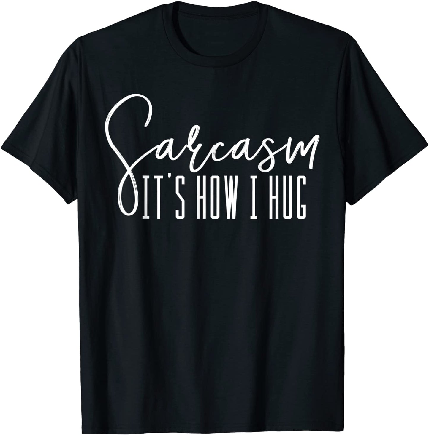 Funny Novelty T-Shirt - Sarcasm Its How I Hug