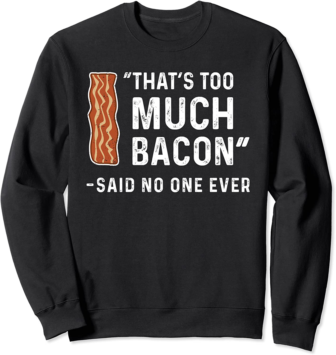 Thats Too Much Bacon Said No One Ever Sweatshirt