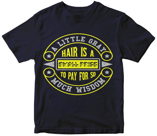 A Little Gray Hair Is A Small Price To Pay For So Much Wisdom .