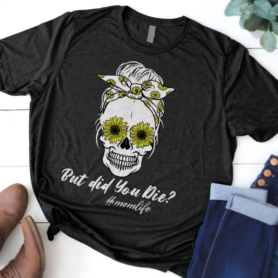But Did You Die Momlife Skull With Bandana Sunflower Funny T-Shirt