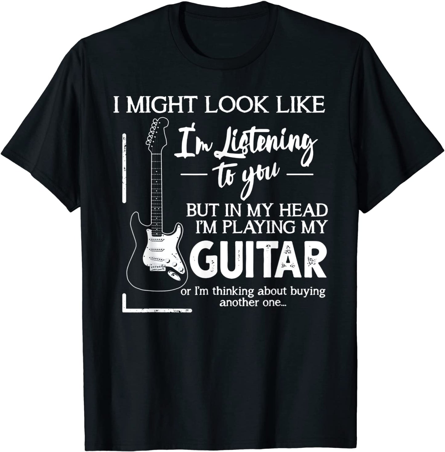 I Might Look Like Im Listening to You Music Guitar T-Shirt