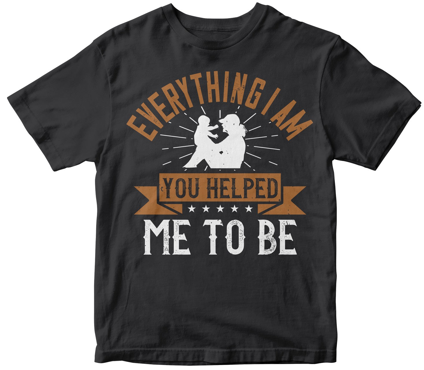 Everything I Am, You Helped Me To Be Tshirt
