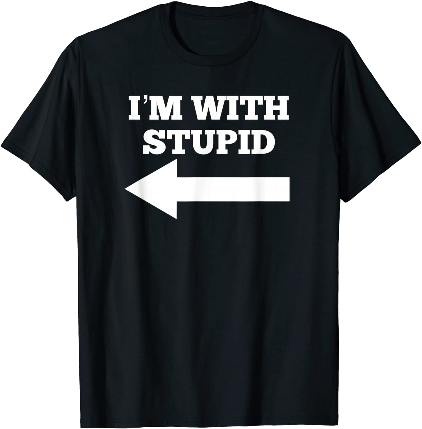 Funny Im With Stupid And Arrow Pointing Left T-Shirt