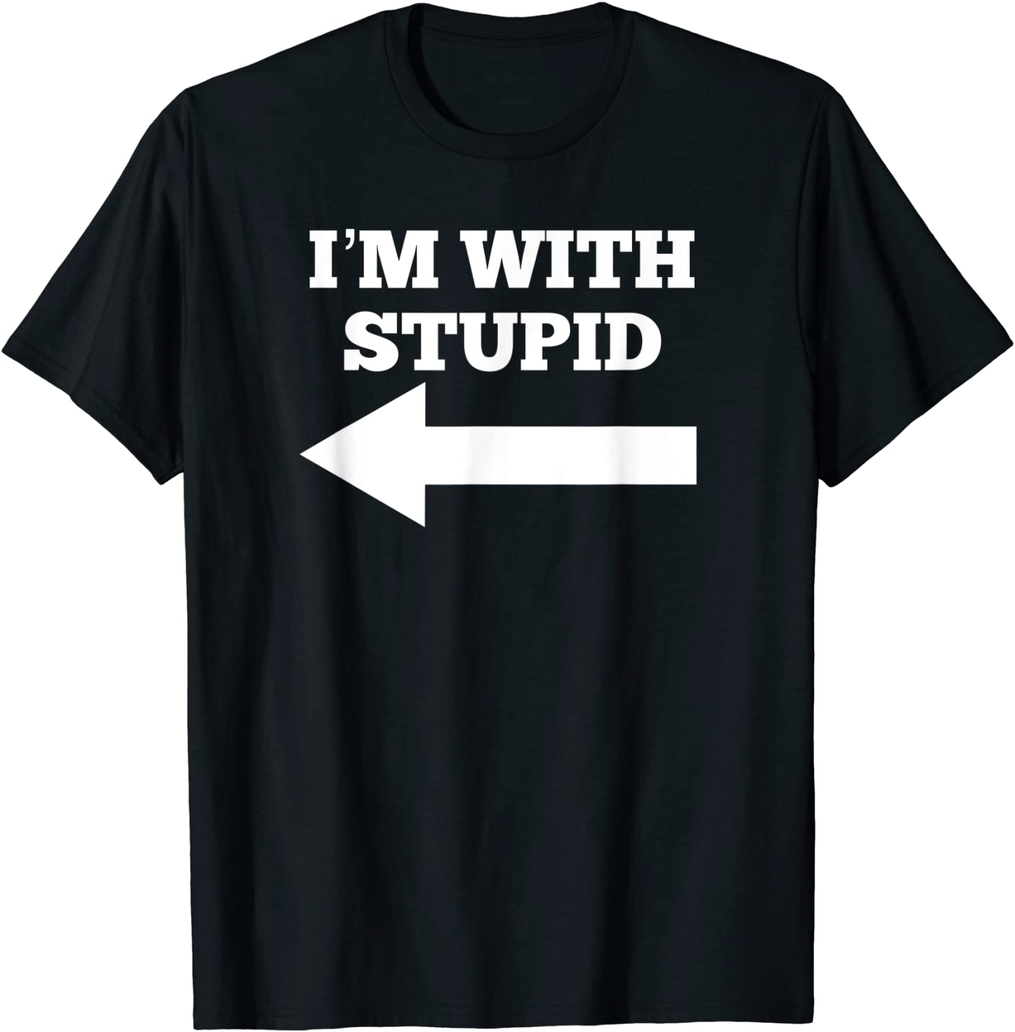 Funny Im With Stupid And Arrow Pointing Left T-Shirt
