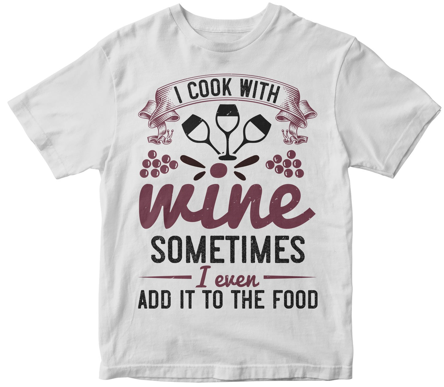 I Cook With Wine, Sometimes I Even Add It To The Food