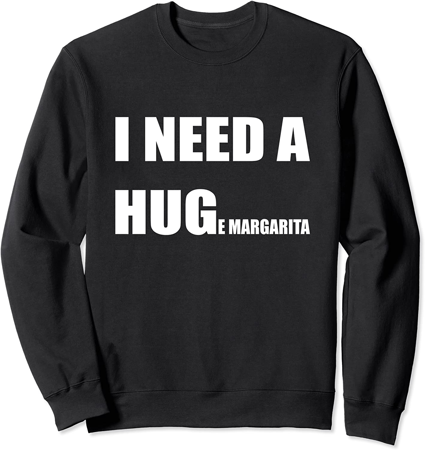 I Need A Huge Margarita Humor Margarita Lover Gift Sweatshirt