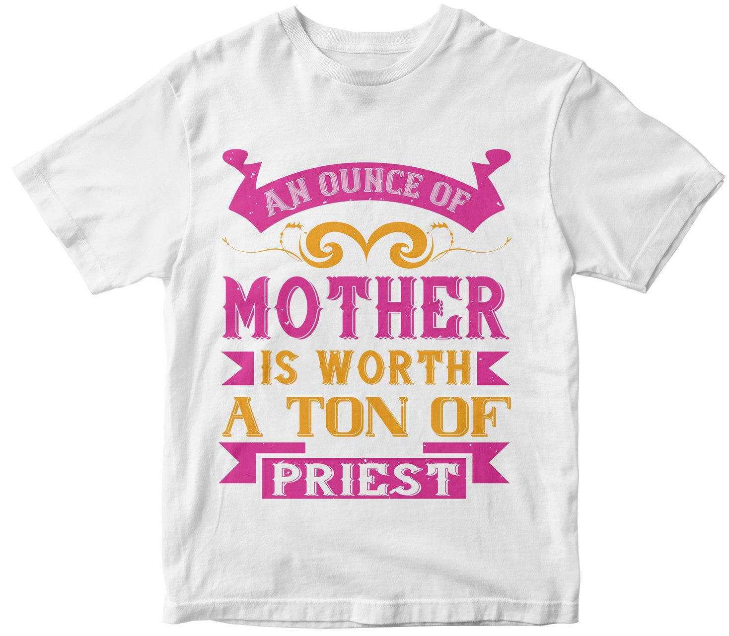 An Ounce Of Mother Is Worth A Ton Of Priest Cute Tshirt