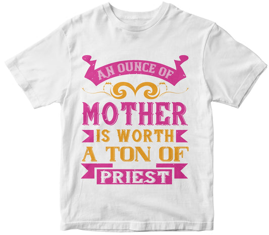 An Ounce Of Mother Is Worth A Ton Of Priest Cute Tshirt