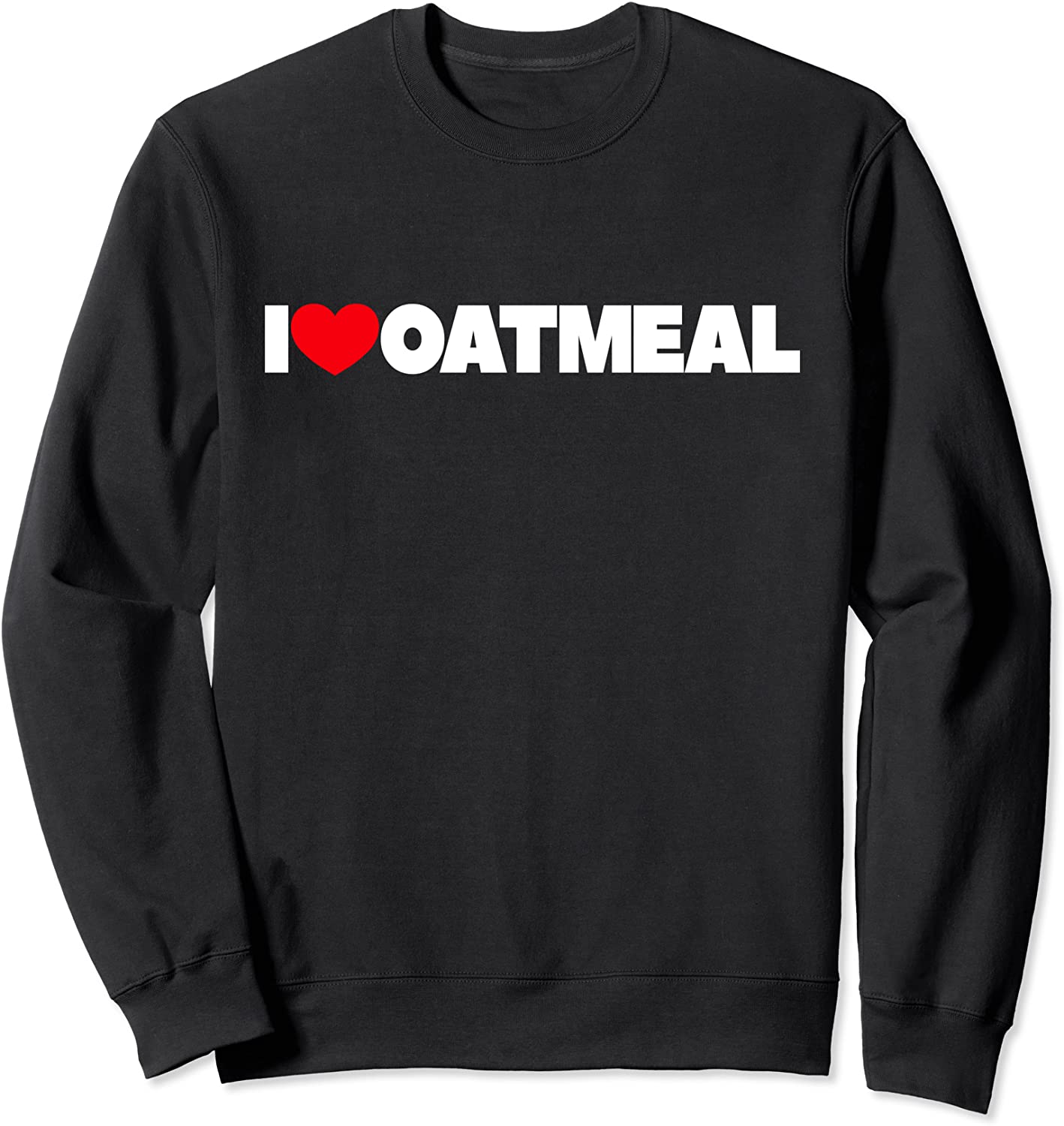 I Love Oatmeal Sweatshirt