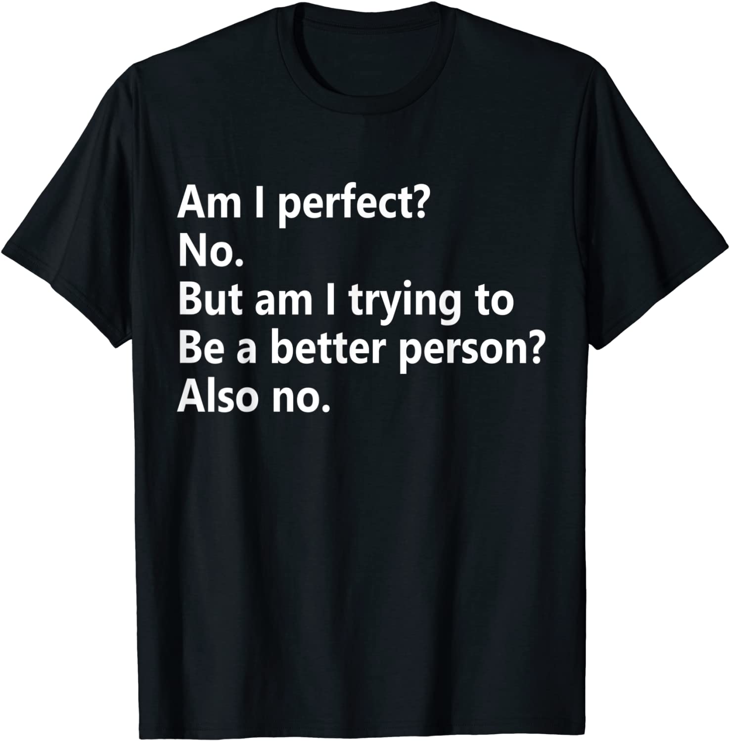 Am I Perfect No Am I Trying To Be A Better Person Funny T-Shirt
