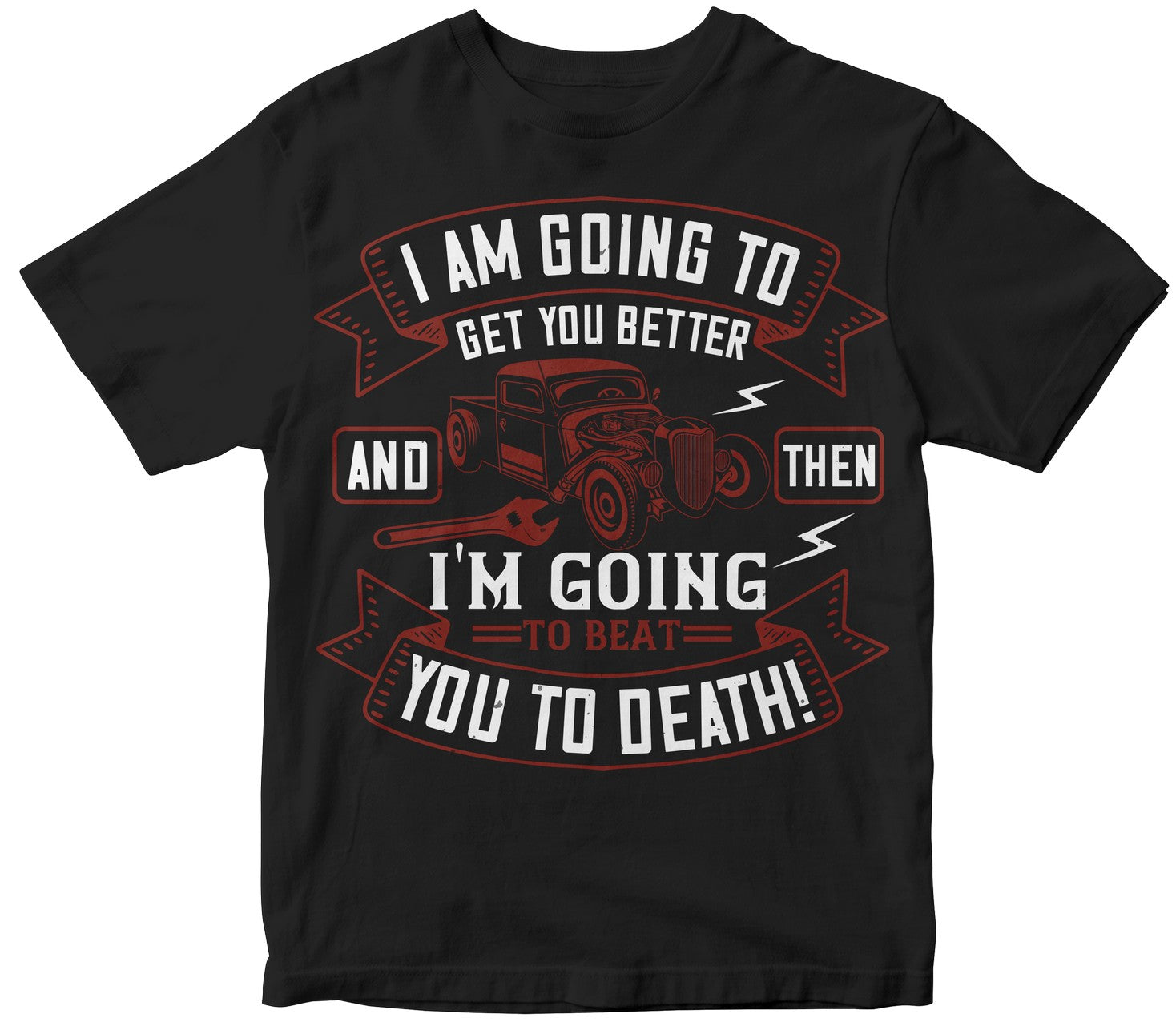 I Am Going To Get You Better And Then I'M Going To Beat You To Death!