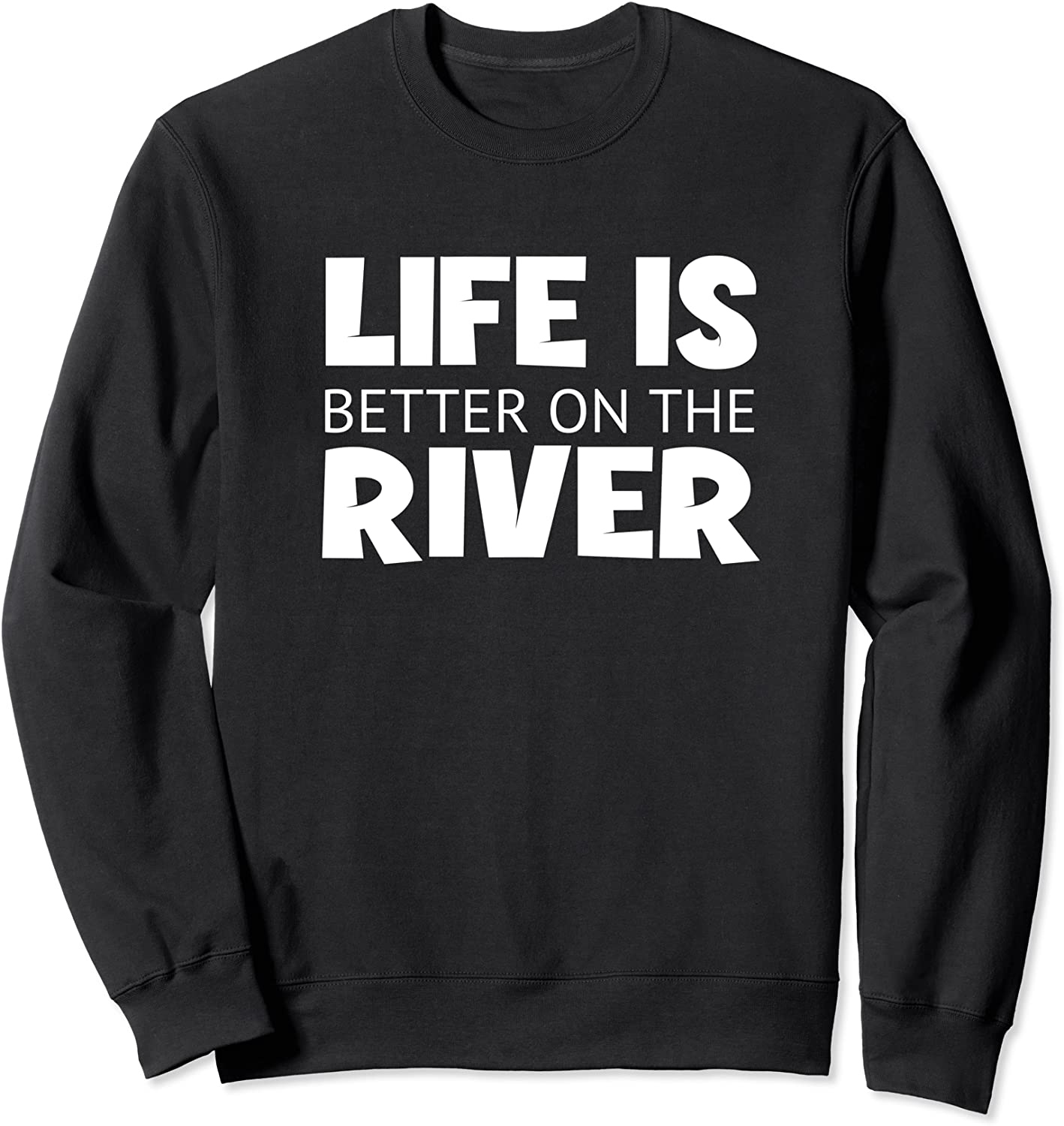 River Quotes and Sayings Life is Better On The River Sweatshirt