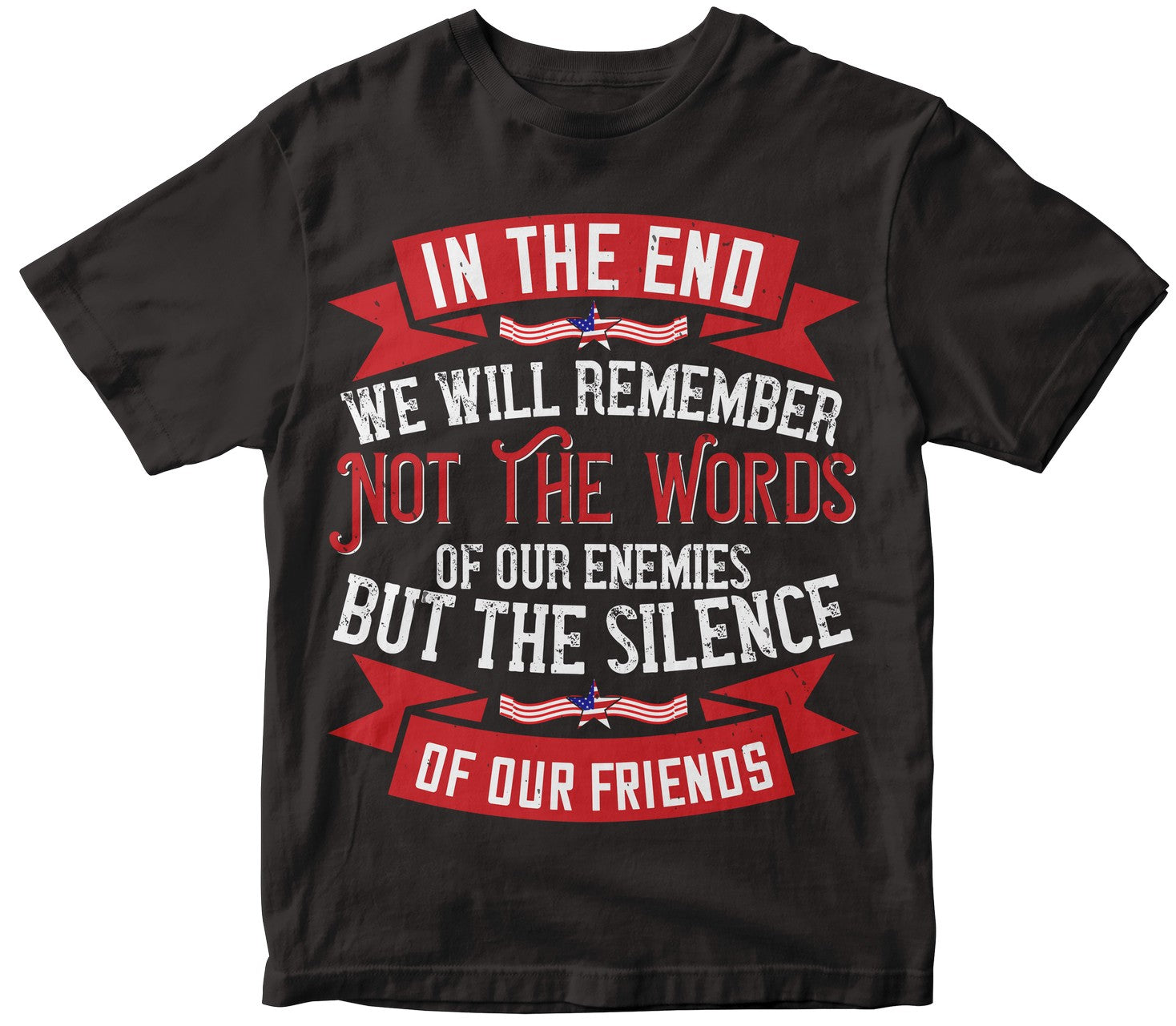 In The End, We Will Remember Not The Words Of Our Enemies, But The Silence Of Our Friends
