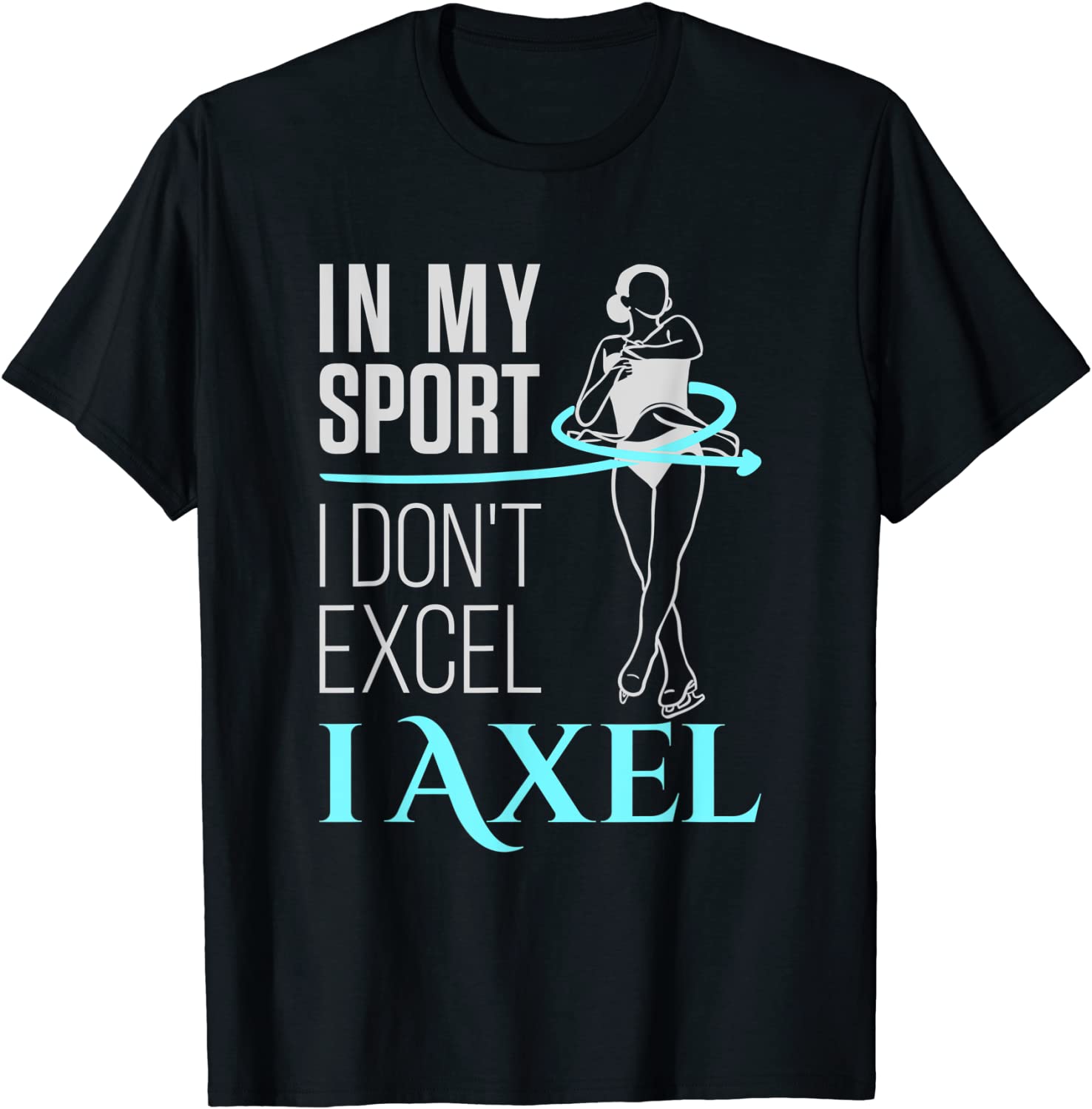 Ice Skater Girls Women In My Sport I Axel Figure Skating T-Shirt