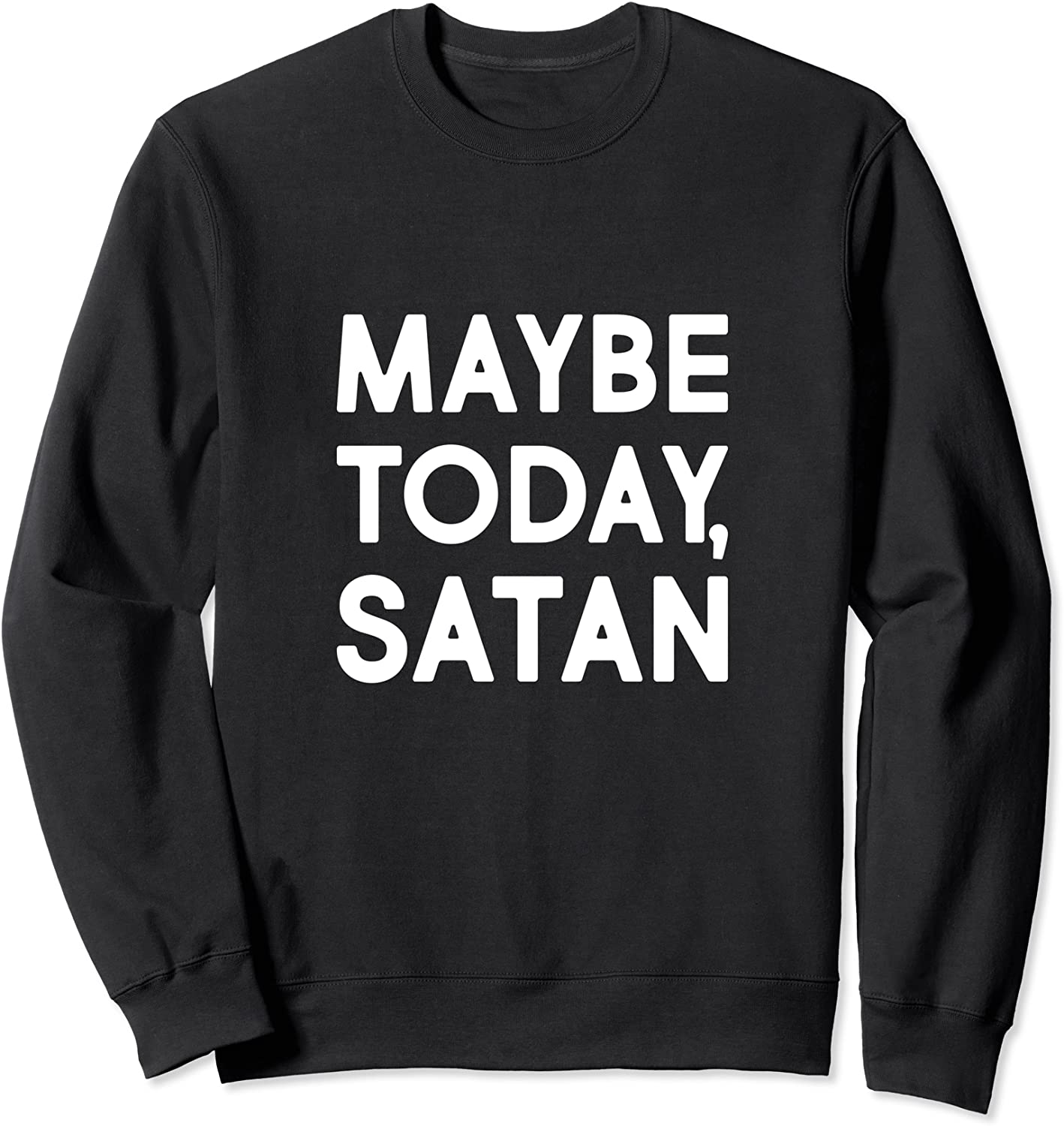 Maybe Today Satan Funny Not Today Gift Life Adulting Sweatshirt