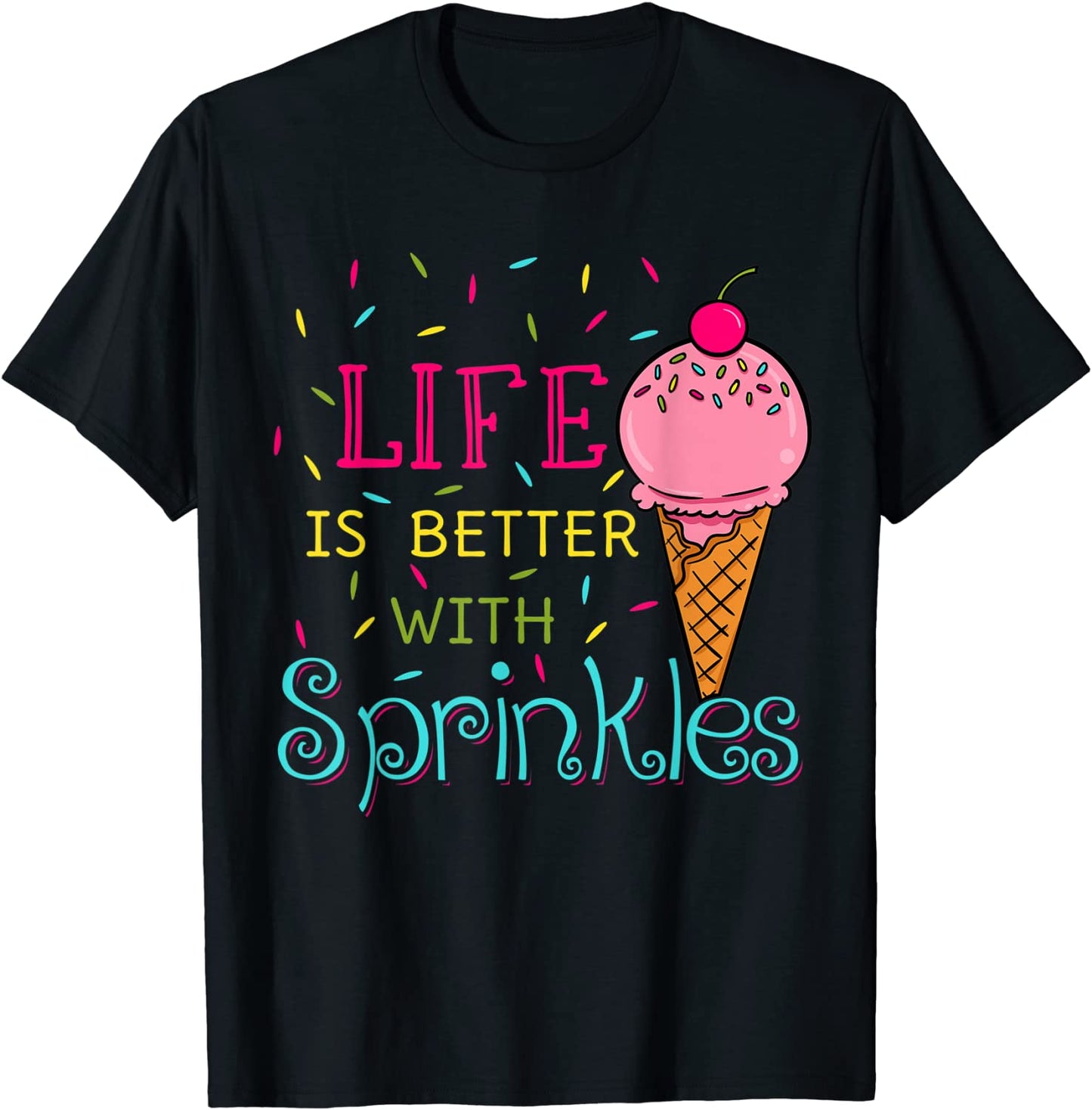 Life Is Better With Sprinkles Sweet Ice Cream Lover T-Shirt