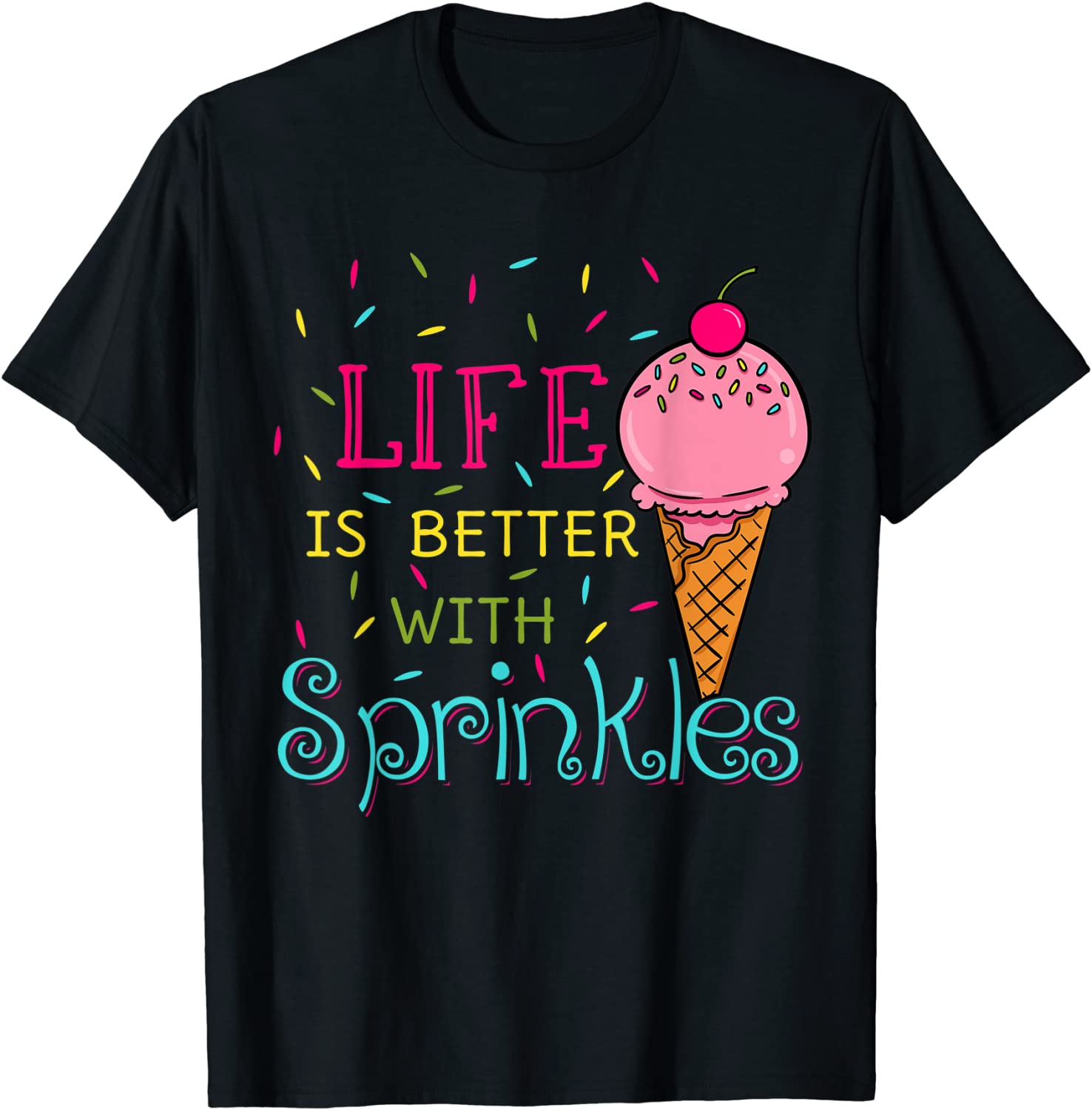 Life Is Better With Sprinkles Sweet Ice Cream Lover T-Shirt