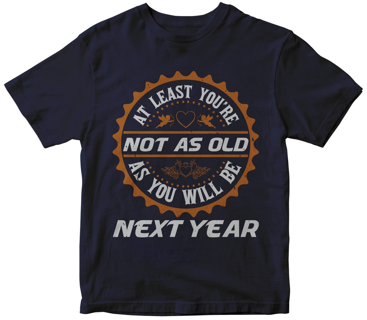 At Least You’Re Not As Old As You Will Be Next Year
