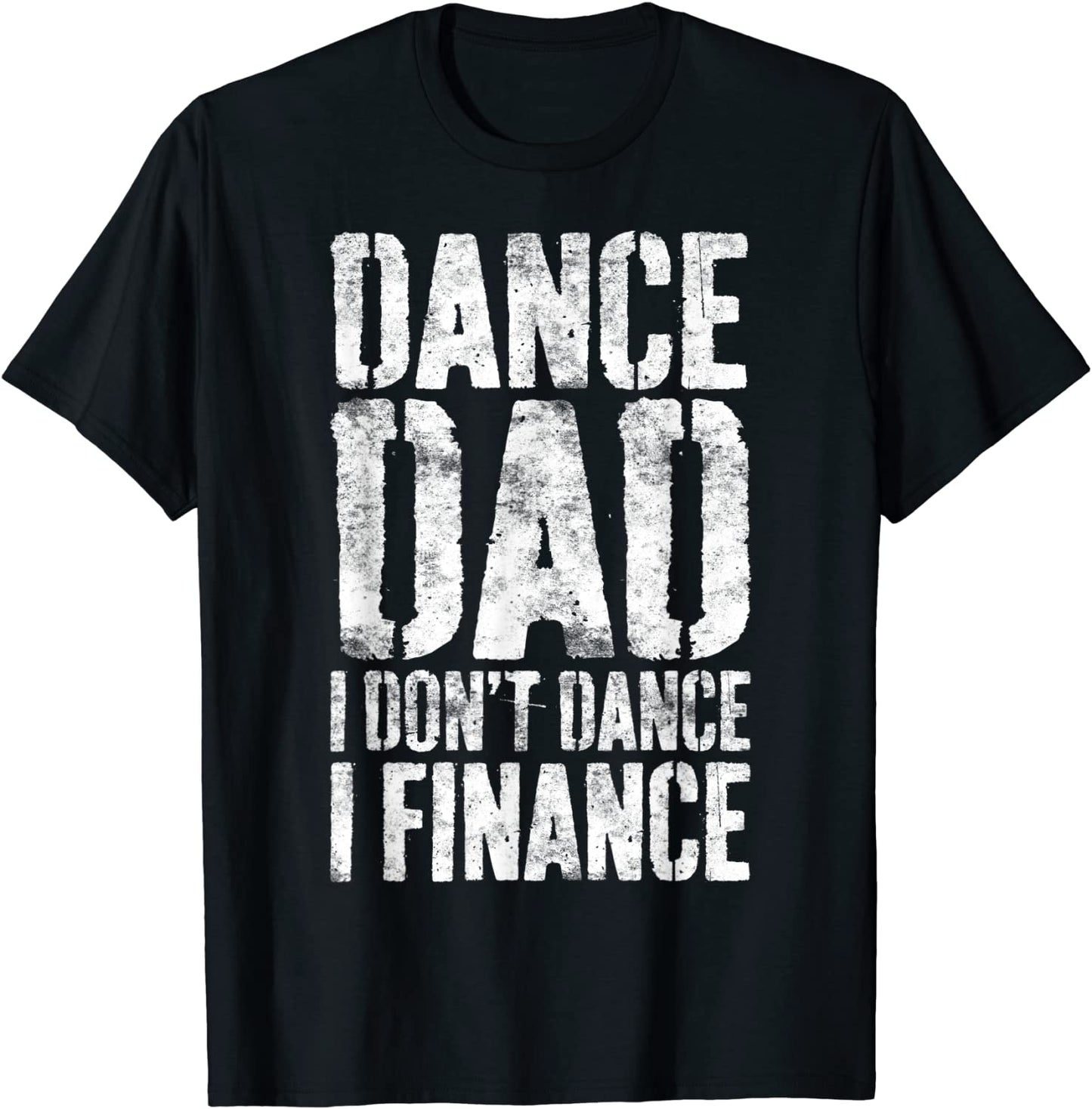 Mens Dance Dad I Dont Dance I Finance T-Shirt Dancing Daddy Gift T-Shirt