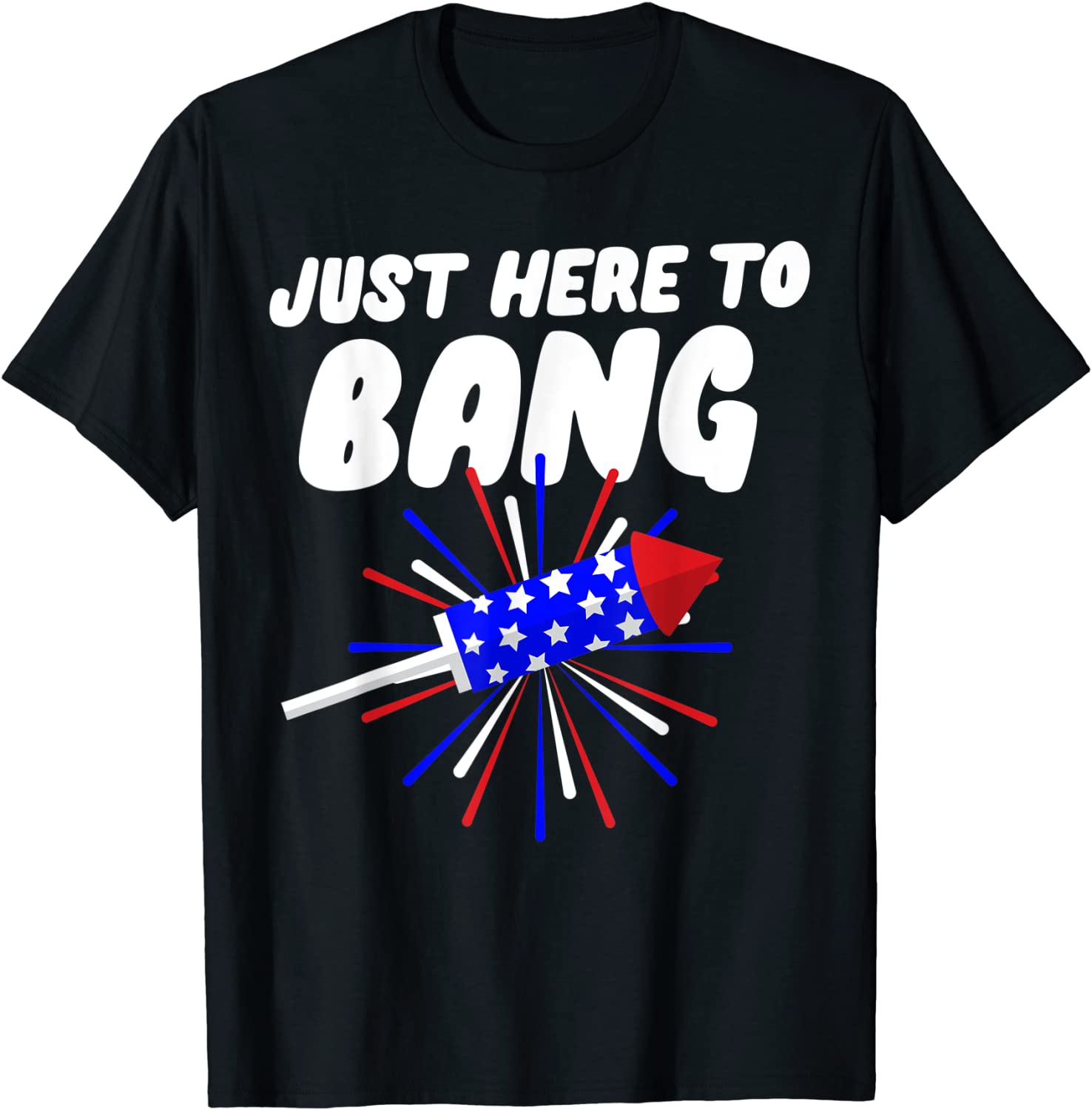 Just Here To Bang Firework 4th July T-Shirt