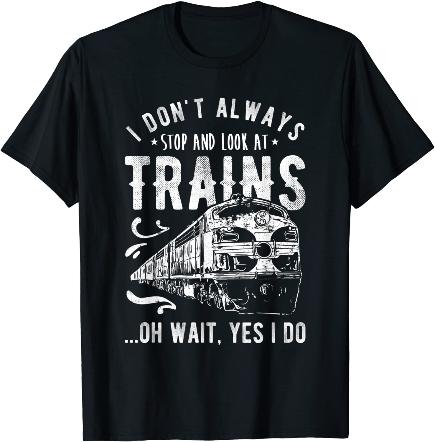 I Dont Always Stop Look At Trains - Train T-Shirt