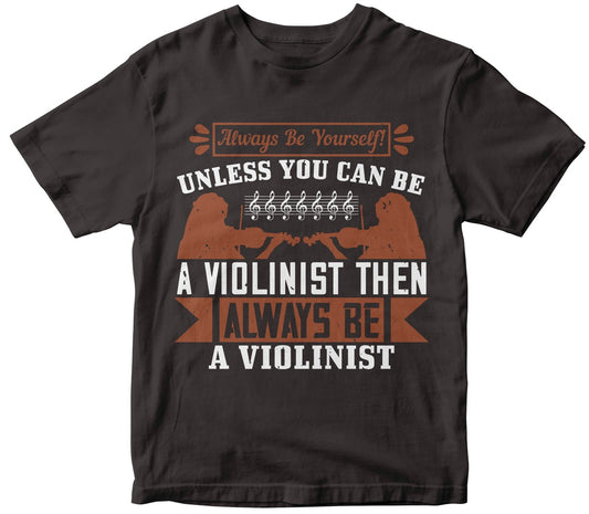 Always Be Yourself! Unless You Can Be A Violinist Then Always Be A Violinist