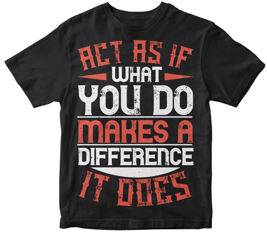 Act As If What You Do Makes A Difference. It Does