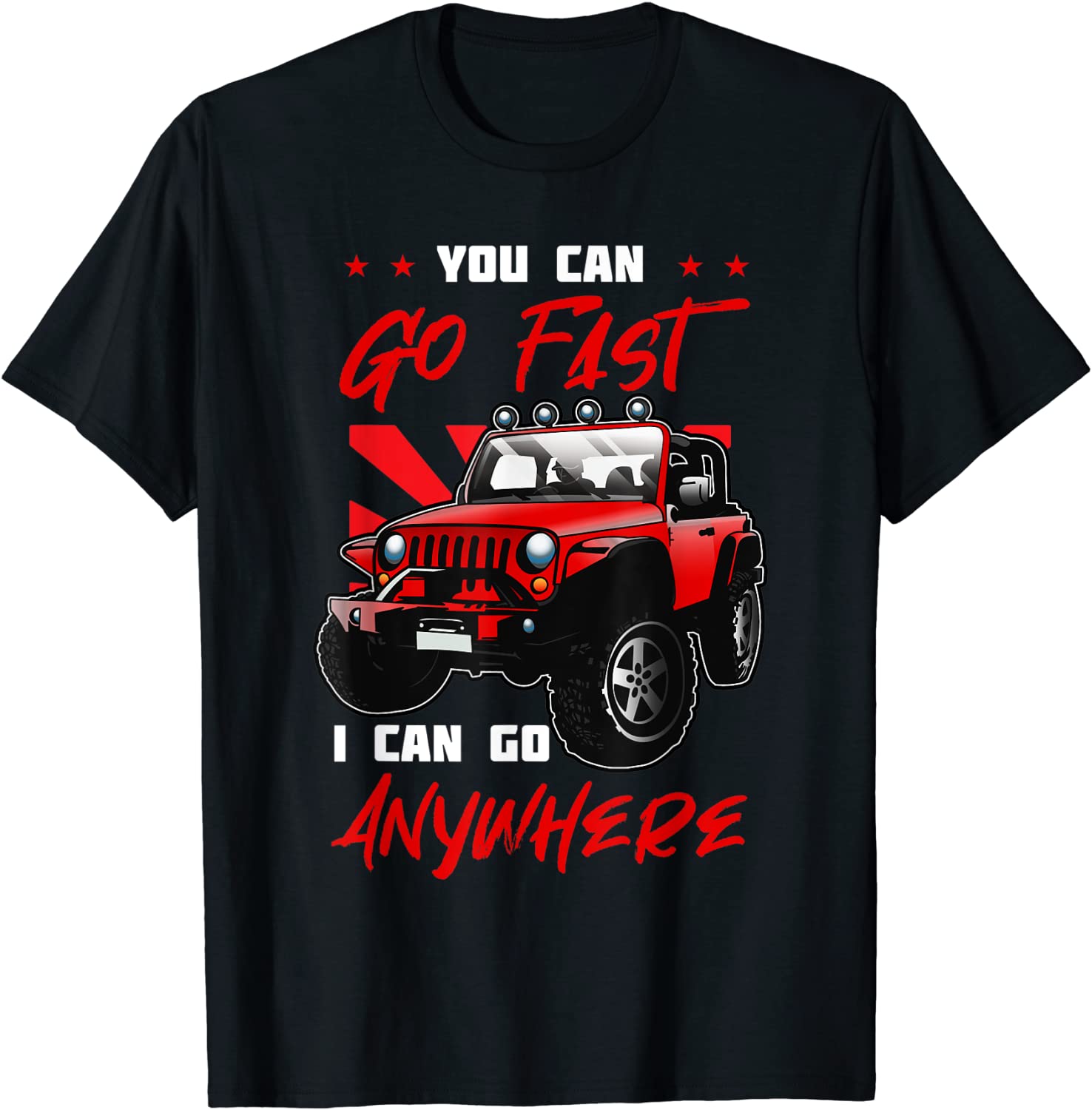 You Can Go Fast I Can Go Anywhere Four-Wheeler 4x4 Car Dirt T-Shirt