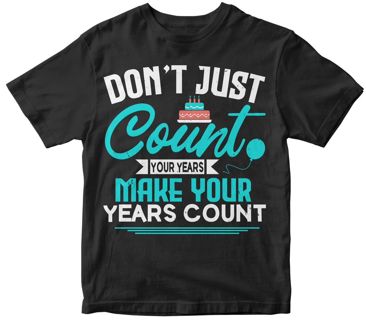 Dont Just Count Your Years Make Your Years Count