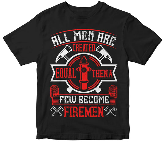 All Men Are Created Equal, Then A Few Become Firemen