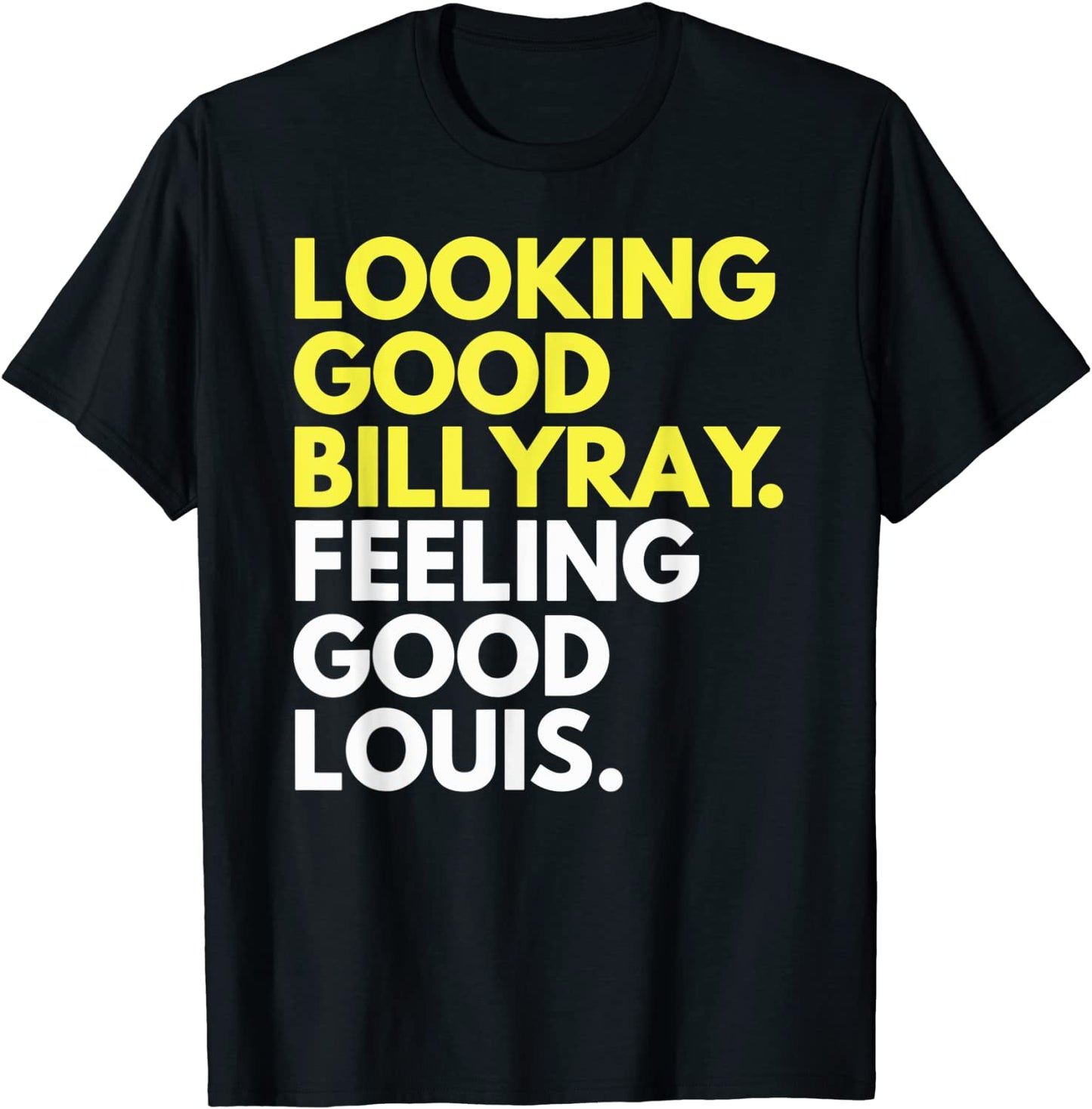 Looking Good Billy Ray Feeling Good Louis T-Shirt