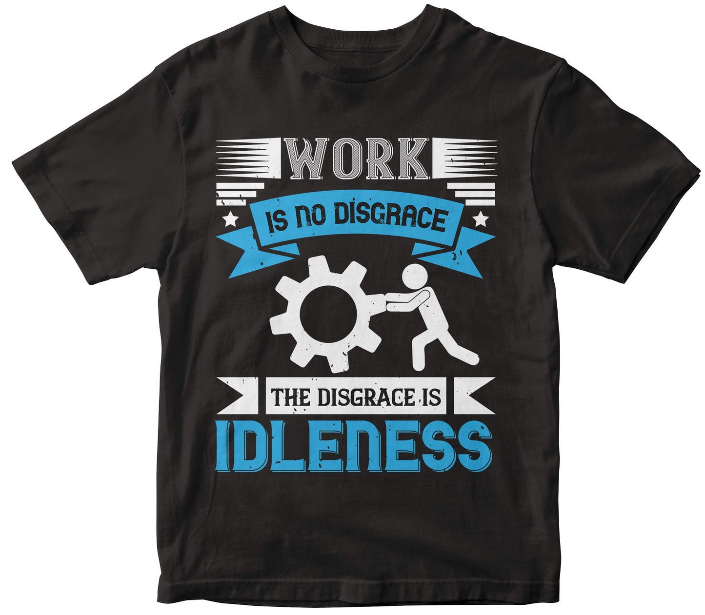 Work Is No Disgrace; The Disgrace Is Idleness