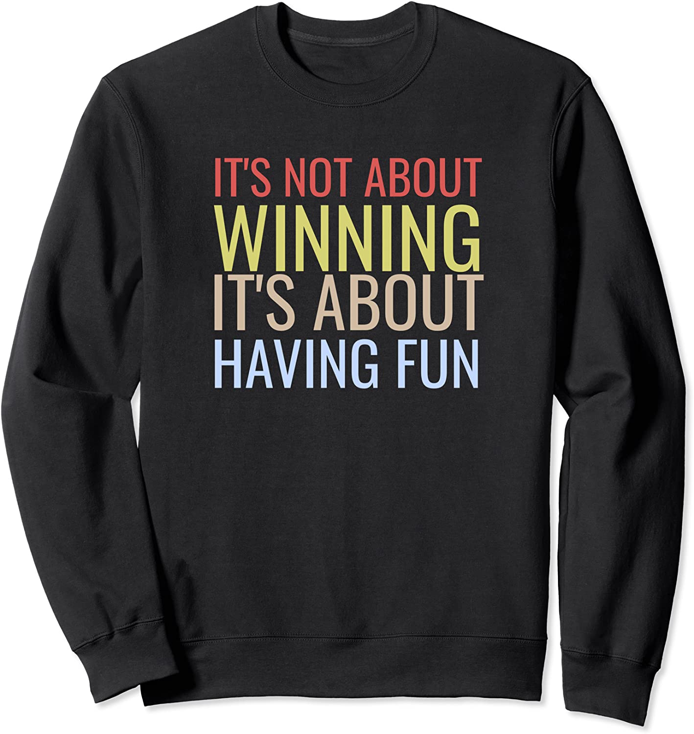 Its Not About Winning Its About Having Fun Sweatshirt