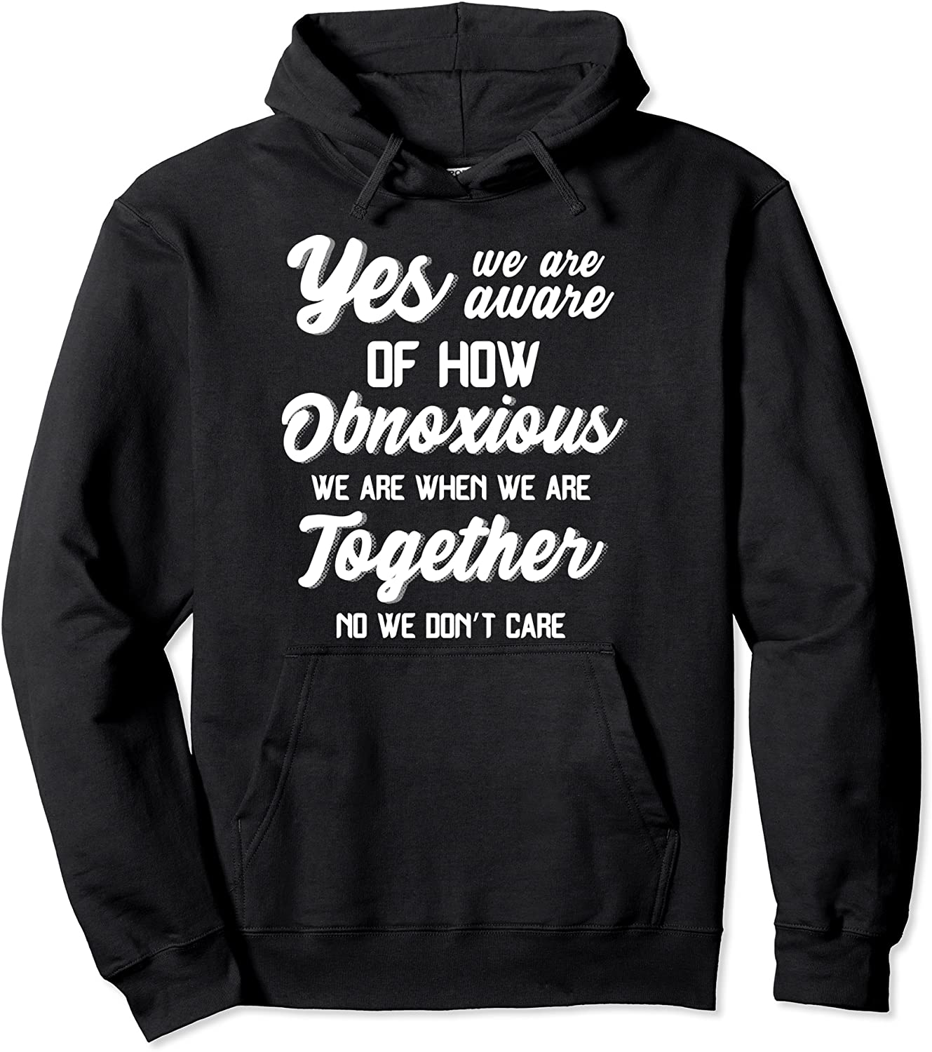 Yes Were Aware Of How Obnoxious We Are When We Are Together Pullover Hoodie