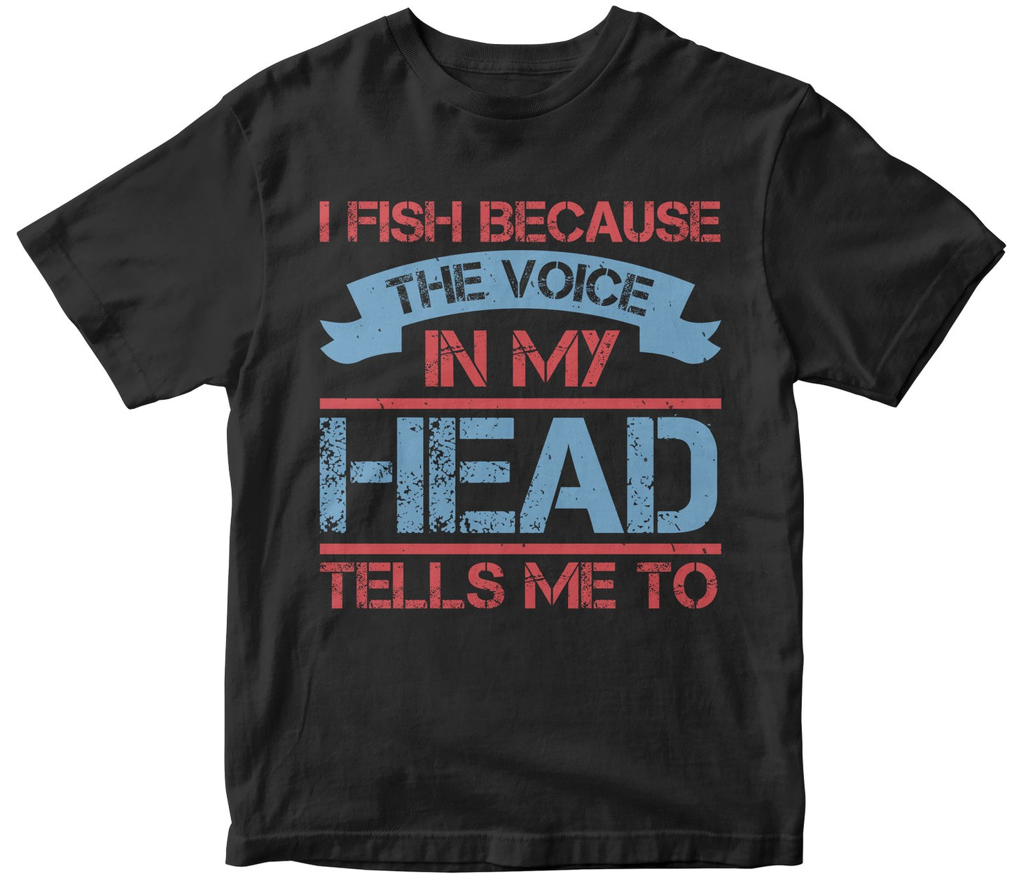 I Fish Because The Voice In My Head Tells Me To